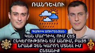 ԿԱՆ ՄԱՐԴԻԿ, ՈՒՄ ՀԵՏ ԸՆԿԵՐՈՒԹՅՈՒՆ ԵՄ ԱՆՈՒՄ, ԲԱՅՑ ՆՐԱՆՔ ՉԵՆ ԿԱՐՈՂ ՄՏՆԵԼ ԻՄ ԸՆՏԱՆԻՔ