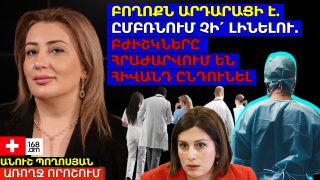 ԲՈՂՈՔՆ ԱՐԴԱՐԱՑԻ Է. ԸՄԲՌՆՈՒՄ ՉԻ՛ ԼԻՆԵԼՈՒ. ԲԺԻՇԿՆԵՐԸ ՀՐԱԺԱՐՎՈՒՄ ԵՆ ՀԻՎԱՆԴ ԸՆԴՈՒՆԵԼ. ԱՆՈՒՇ ՊՈՂՈՍՅԱՆ